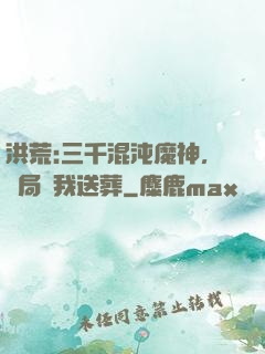 洪荒:三千混沌魔神，開局為我送葬
