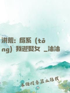 洪荒:開局系統(tǒng)讓我迎娶女媧