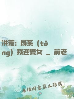 洪荒:開局系統(tǒng)讓我迎娶女媧