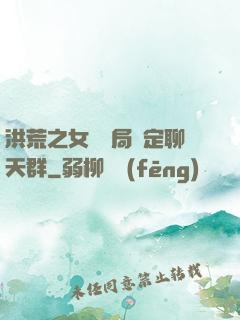 洪荒之女媧開局綁定聊天群