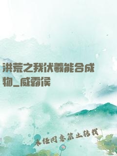 洪荒之我伏羲能合成萬物