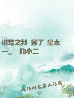 洪荒之我奪舍了東皇太一
