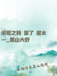 洪荒之我奪舍了東皇太一