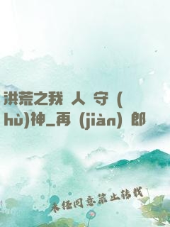 洪荒之我為人間守護(hù)神