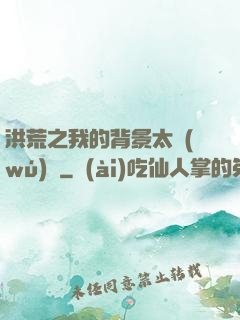 洪荒之我的背景太無(wú)敵
