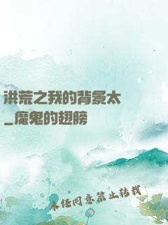 洪荒之我的背景太無敵