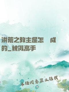 洪荒之教主是怎樣煉成的