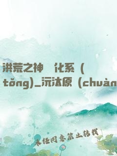 洪荒之神級煉化系統(tǒng)