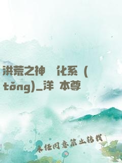 洪荒之神級煉化系統(tǒng)
