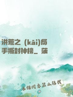洪荒之開(kāi)局手撕封神榜