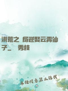 洪荒之開局迎娶云霄仙子