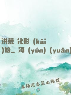 洪荒從化形開(kāi)始