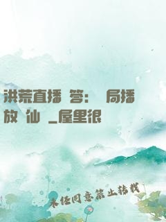 洪荒直播問答：開局播放萬仙陣