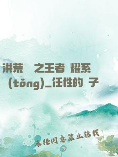 洪荒縱橫之王者榮耀系統(tǒng)