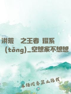 洪荒縱橫之王者榮耀系統(tǒng)