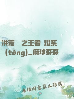洪荒縱橫之王者榮耀系統(tǒng)