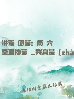 洪荒請回答:開局讓六圣直播答題