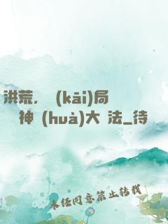 洪荒，開(kāi)局選擇神話(huà)大羅法