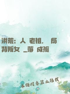 洪荒：人類老祖，開局背叛女媧