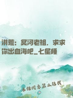 洪荒：冥河老祖，求求你出血海吧