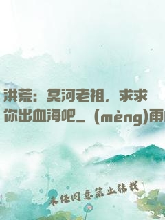 洪荒：冥河老祖，求求你出血海吧
