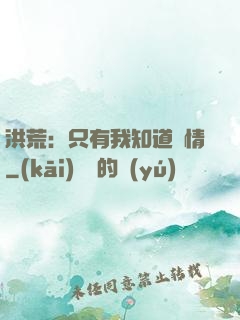 洪荒：只有我知道劇情