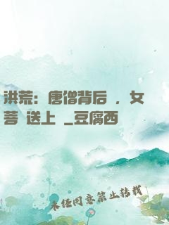 洪荒：唐僧背后紋，女菩薩送上門