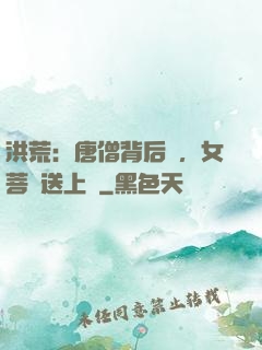 洪荒：唐僧背后紋，女菩薩送上門