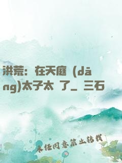 洪荒：在天庭當(dāng)太子太難了
