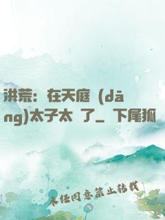 洪荒：在天庭當(dāng)太子太難了