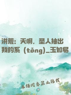 洪荒：天啊，圣人抽出我的系統(tǒng)