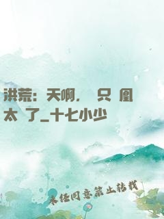 洪荒：天啊，這只鳳凰太茍了