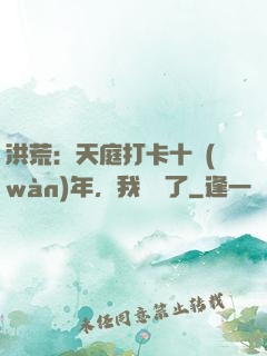 洪荒：天庭打卡十萬(wàn)年，我無敵了