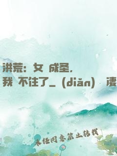 洪荒：女媧成圣，為師我茍不住了