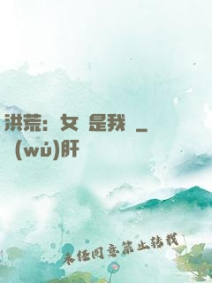 洪荒：女媧是我媽