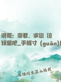 洪荒：帝君，求您繼位妖皇吧