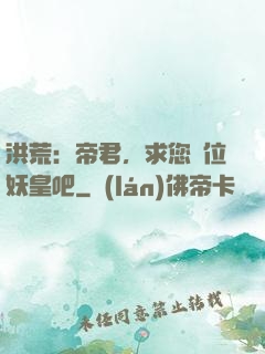 洪荒：帝君，求您繼位妖皇吧