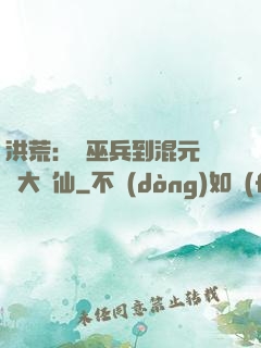洪荒：從巫兵到混元無極大羅仙