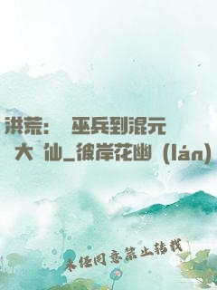 洪荒：從巫兵到混元無極大羅仙