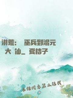 洪荒：從巫兵到混元無極大羅仙