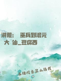 洪荒：從巫兵到混元無極大羅仙