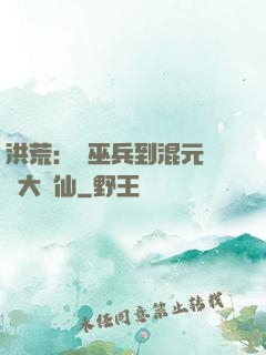 洪荒：從巫兵到混元無極大羅仙