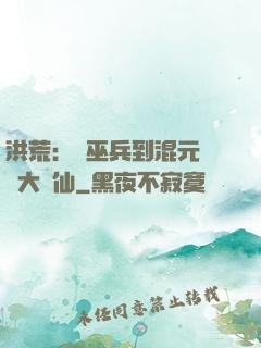 洪荒：從巫兵到混元無極大羅仙