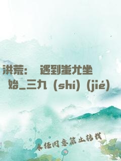 洪荒：從遇到蚩尤坐騎開始