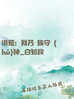 洪荒：我乃龍族守護(hù)神