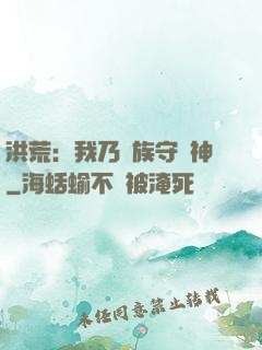 洪荒：我乃龍族守護神