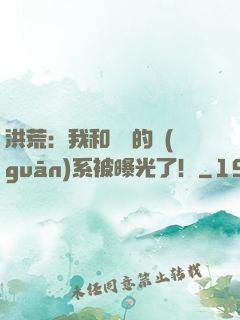 洪荒：我和鴻鈞的關(guān)系被曝光了！