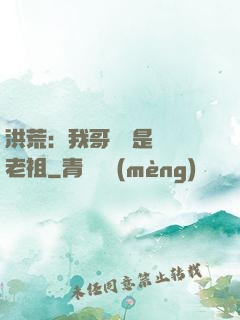 洪荒：我哥們兒是鴻鈞老祖