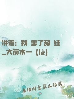 洪荒：我奪舍了葫蘆娃