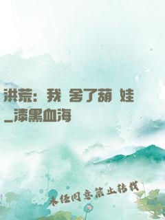 洪荒：我奪舍了葫蘆娃